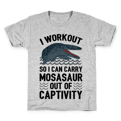 I Workout So I Can Carry Mosasaur Out Of Captivity Kids T-Shirt