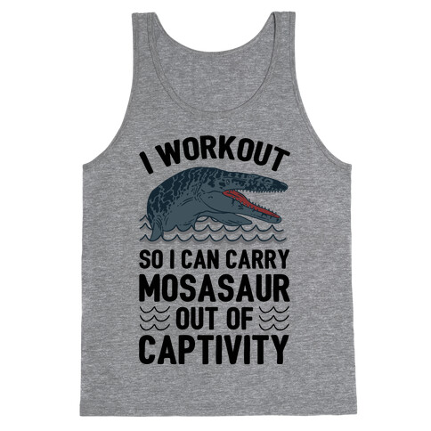 I Workout So I Can Carry Mosasaur Out Of Captivity Tank Top