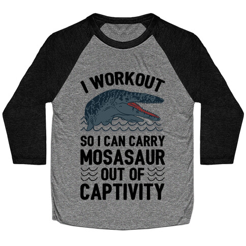 I Workout So I Can Carry Mosasaur Out Of Captivity Baseball Tee