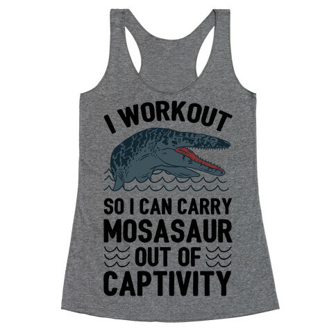 I Workout So I Can Carry Mosasaur Out Of Captivity Racerback Tank Top