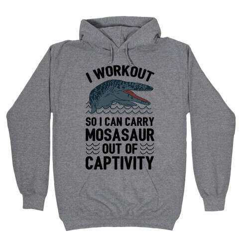 I Workout So I Can Carry Mosasaur Out Of Captivity Hooded Sweatshirt