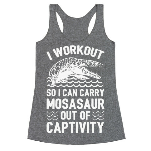 I Workout So I Can Carry Mosasaur Out Of Captivity Racerback Tank Top