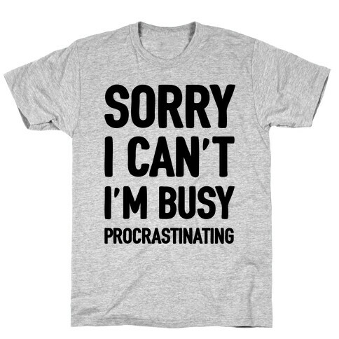 Sorry I Can't I'm Busy Procrastinating T-Shirt