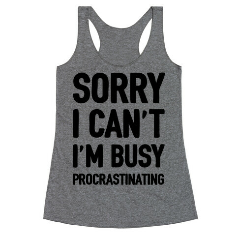 Sorry I Can't I'm Busy Procrastinating Racerback Tank Top