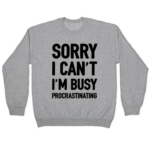 Sorry I Can't I'm Busy Procrastinating Pullover