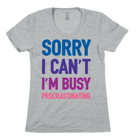 Sorry I Can't I'm Busy Procrastinating Womens T-Shirt