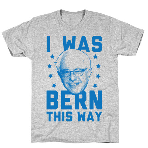 I Was Bern This Way T-Shirt