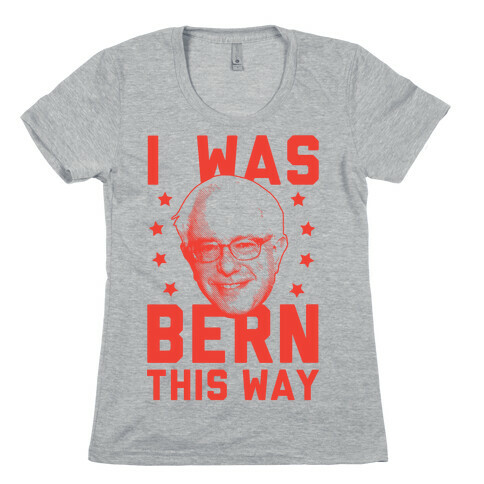 I Was Bern This Way Womens T-Shirt