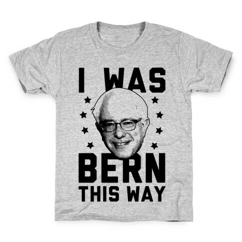 I Was Bern This Way Kids T-Shirt