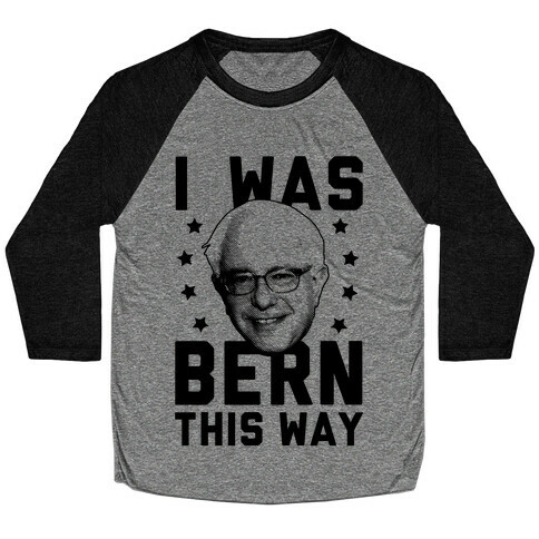 I Was Bern This Way Baseball Tee