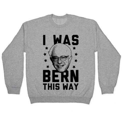I Was Bern This Way Pullover