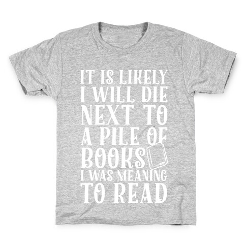 It Is Likely I Will Die Next To A Pile Of Books I Was Meaning To Read Kids T-Shirt