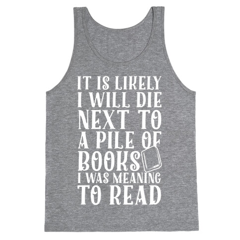 It Is Likely I Will Die Next To A Pile Of Books I Was Meaning To Read Tank Top