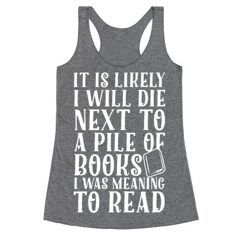 It Is Likely I Will Die Next To A Pile Of Books I Was Meaning To Read Racerback Tank Top