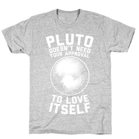 Pluto Doesn't Need Your Approval to Love Itself T-Shirt