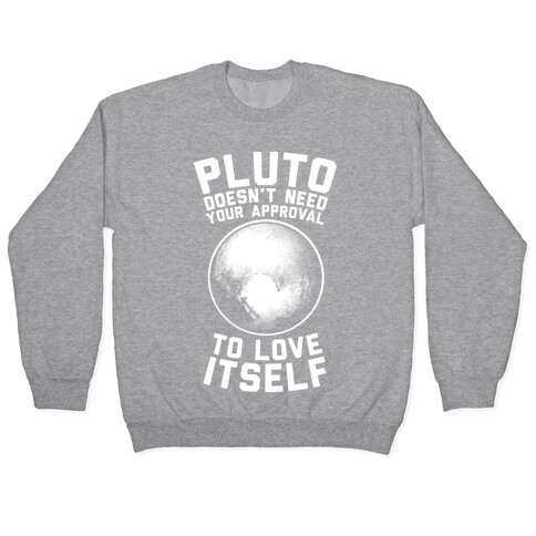 Pluto Doesn't Need Your Approval to Love Itself Pullover