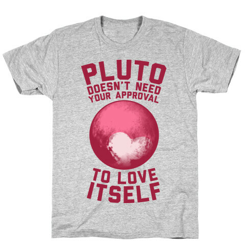 Pluto Doesn't Need Your Approval to Love Itself T-Shirt