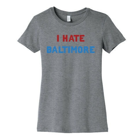 I Hate Baltimore Womens T-Shirt