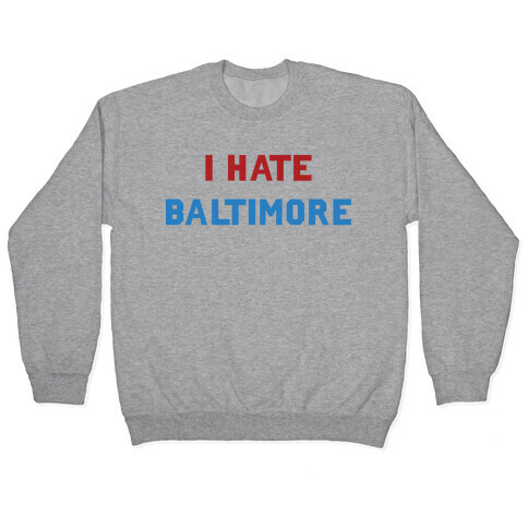 I Hate Baltimore Pullover