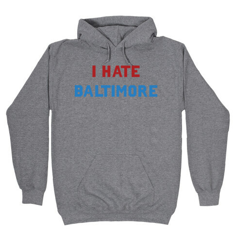 I Hate Baltimore Hooded Sweatshirt