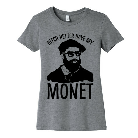 Bitch Better Have My Monet Womens T-Shirt