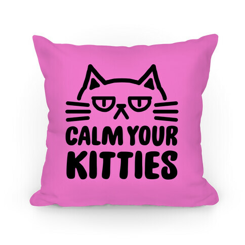 Calm Your Kitties Pillow