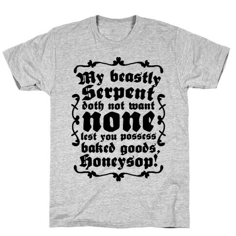 My Beastly Serpent Doth Not Want None Lest You Possess Baked Goods, Honey Sop! T-Shirt