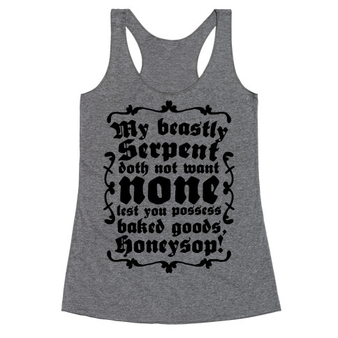 My Beastly Serpent Doth Not Want None Lest You Possess Baked Goods, Honey Sop! Racerback Tank Top