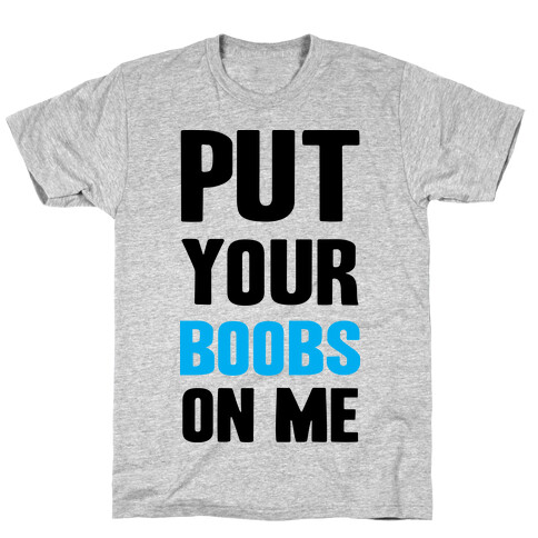 Put Your Boobs On Me T-Shirt