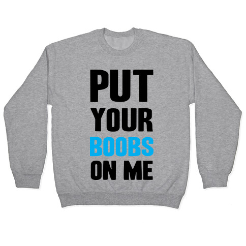 Put Your Boobs On Me Pullover