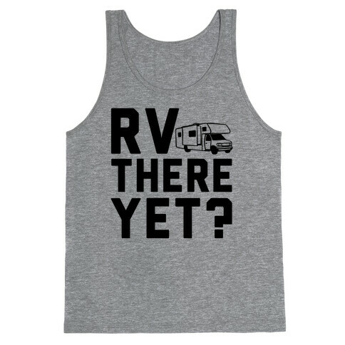 RV There Yet? Tank Top