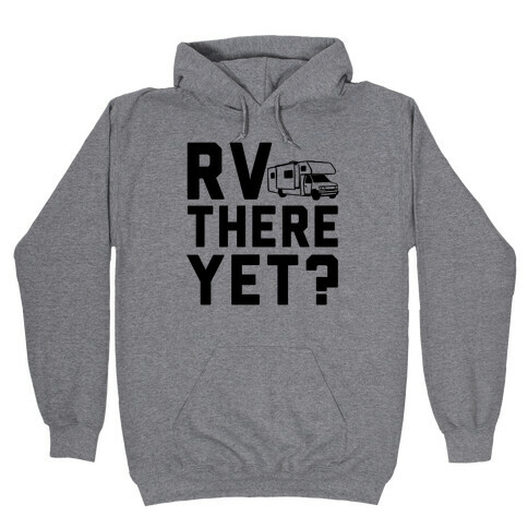 RV There Yet? Hooded Sweatshirt