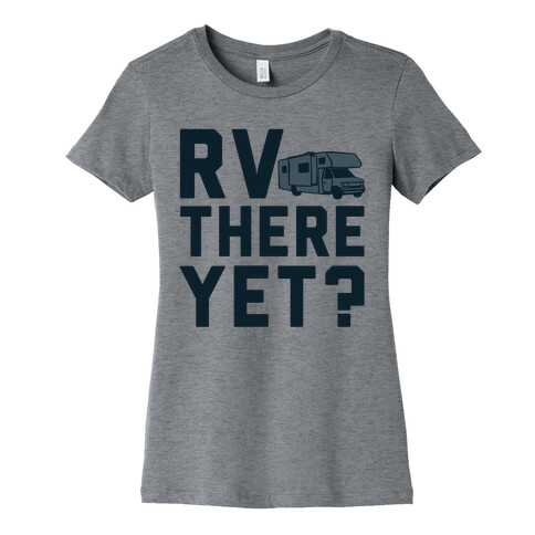 RV There Yet? Womens T-Shirt