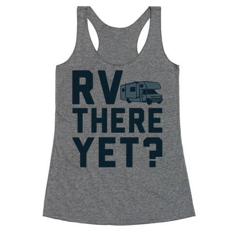 RV There Yet? Racerback Tank Top