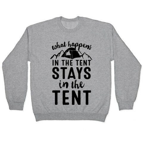 What Happens In The Tent Stays In The Tent Pullover