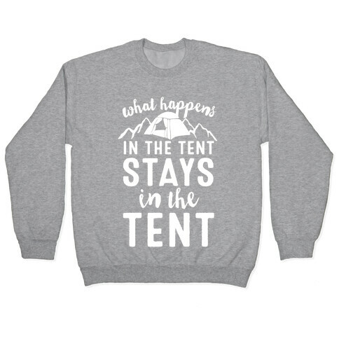 What Happens In The Tent Stays In The Tent Pullover