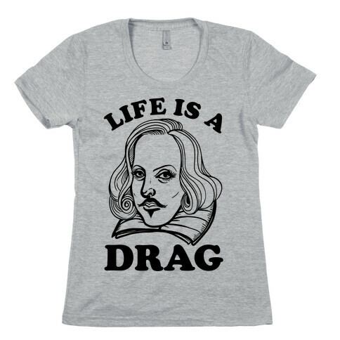 Life Is A Drag (Shakespeare) Womens T-Shirt