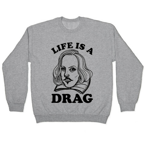 Life Is A Drag (Shakespeare) Pullover