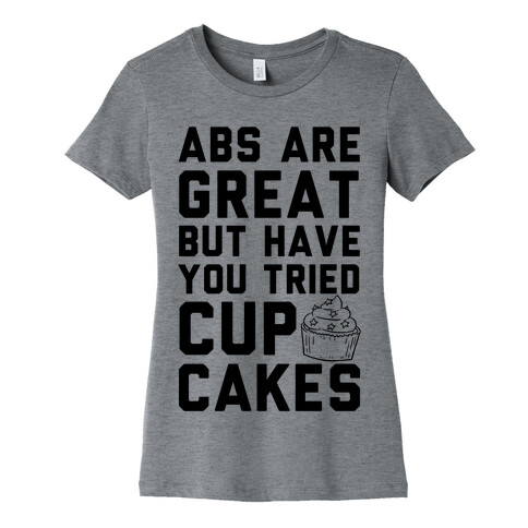 Abs Are Great But Have You Tried Cupcakes Womens T-Shirt