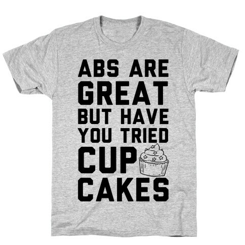 Abs Are Great But Have You Tried Cupcakes T-Shirt