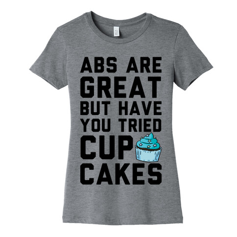 Abs Are Great But Have You Tried Cupcakes Womens T-Shirt