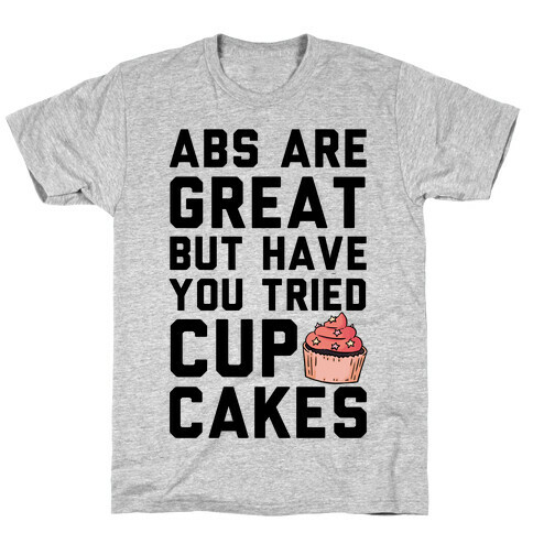 Abs Are Great But Have You Tried Cupcakes T-Shirt