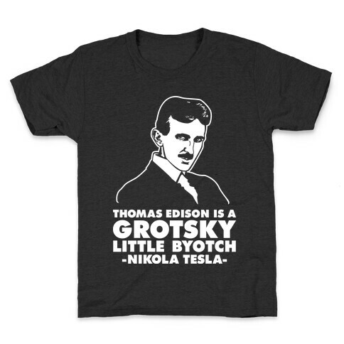Thomas Edison is a Grotsky Little Byotch Kids T-Shirt