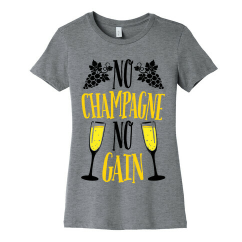 No Champagne No Gain Womens T-Shirt