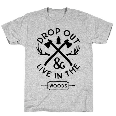 Drop Out And Live In The Woods T-Shirt