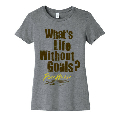 What's Life Without Goals? Play Hockey Womens T-Shirt