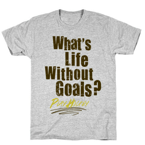 What's Life Without Goals? Play Hockey T-Shirt