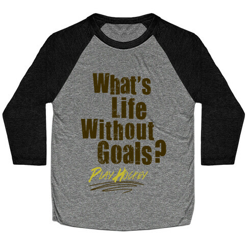 What's Life Without Goals? Play Hockey Baseball Tee