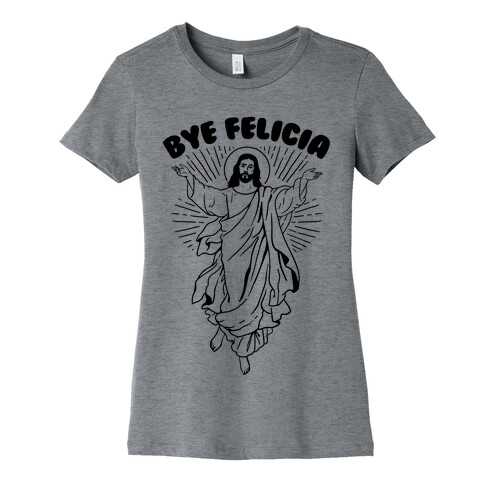 Bye Felicia (Jesus) Womens T-Shirt