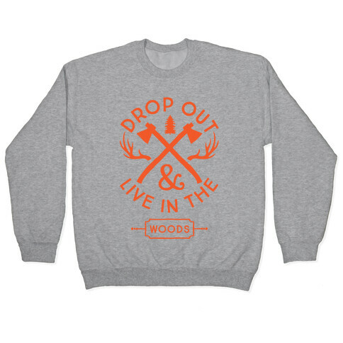 Drop Out And Live In The Woods Pullover